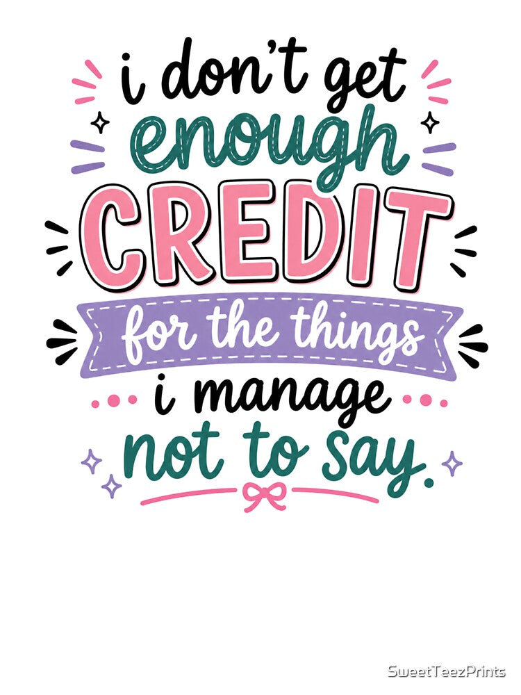 I Don't Get Enough Credit for the Things I Manage Not to Say | Funny Sarcastic Graphic by SweetTeezPrints