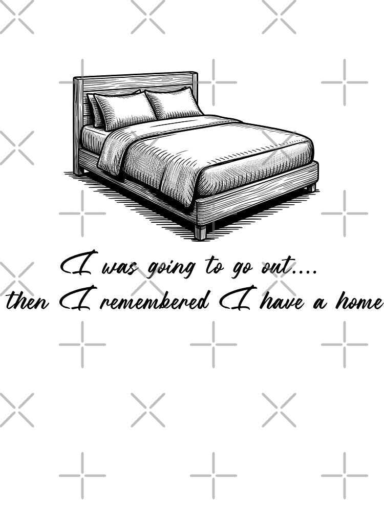 I Was Going to Go Out Then I Remembered I Have a Home - Funny Introvert T-Shirt by Art JSMY