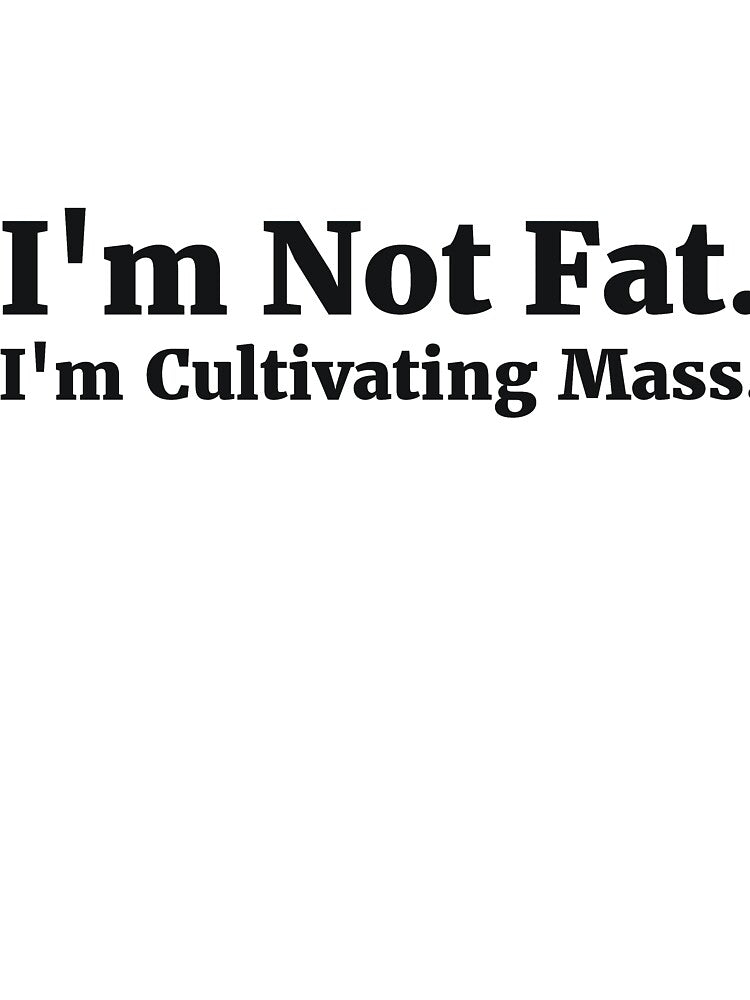 I'm Not Fat. I'm Cultivating Mass by  Srdjan Stanisic