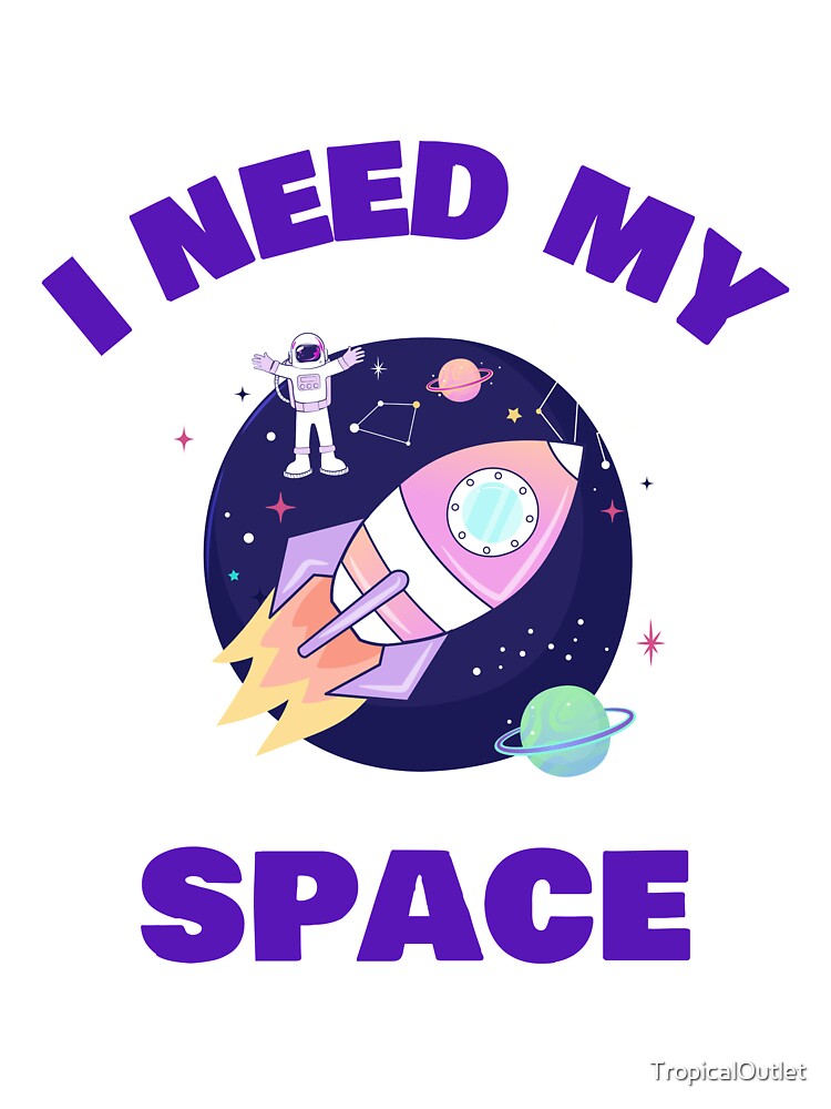 I Need My space by TropicalOutlet Unisex