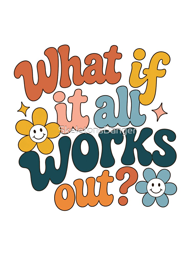 What If It All Works Out? Optimistic Motivation Positive Affirmation Mindful Self Care by SkeletonsDanger