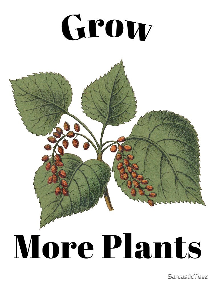 Grow More Plants by SarcasticTeez