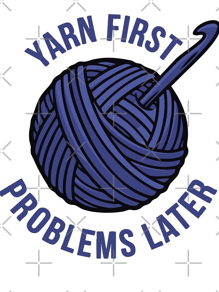 Yarn First Problems Later Funny Crochet Lover by LuminOrb