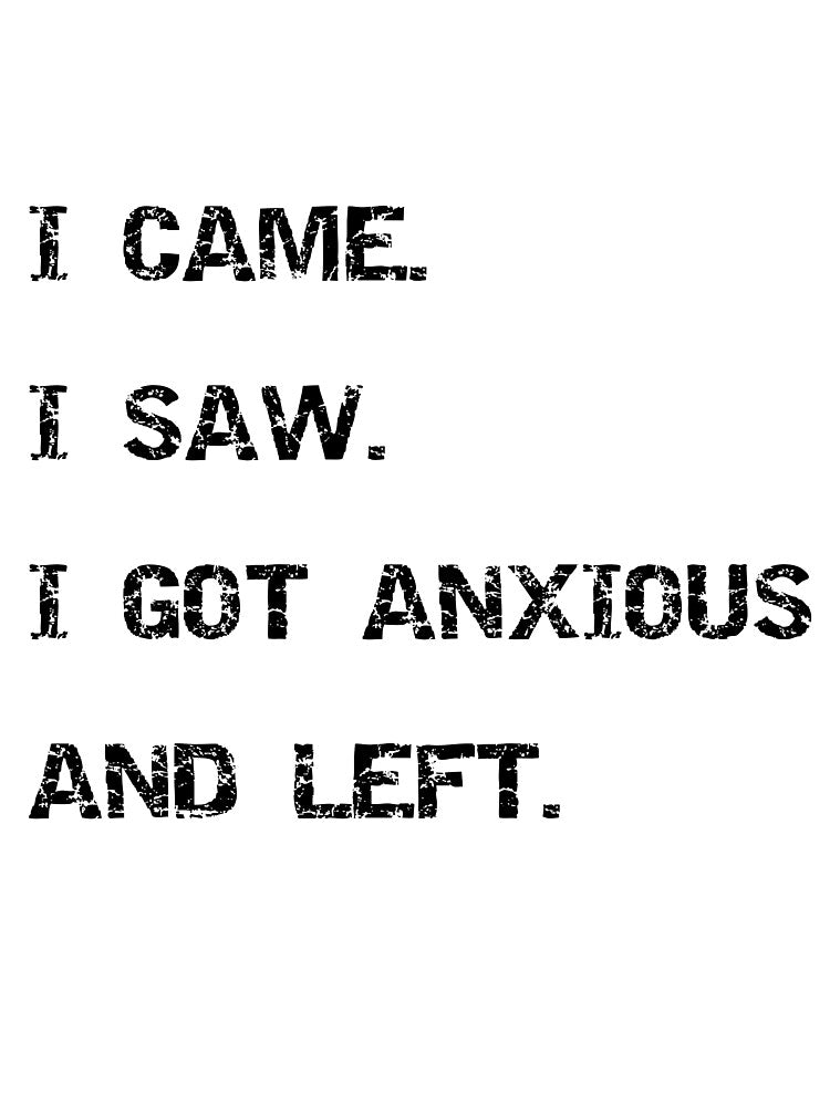 I Came I Saw I Got Anxious And Left Funny Introvert Sarcastic T-Shirt by Overcooked Prints