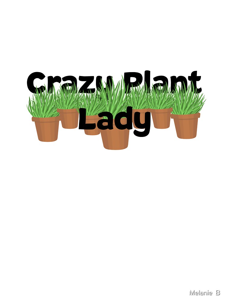 Crazy plant lady by Melanie  B