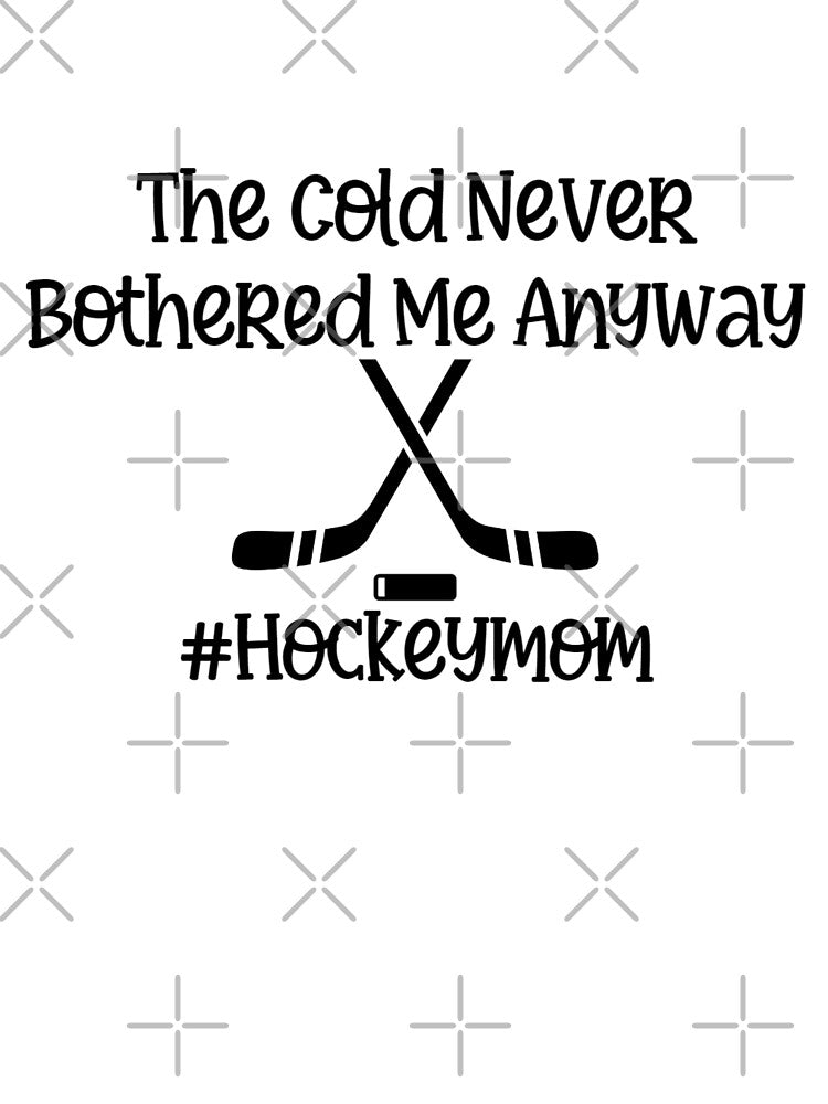 The Cold Never Bothered Me Anyway #Hockeymom by FloraliteCo