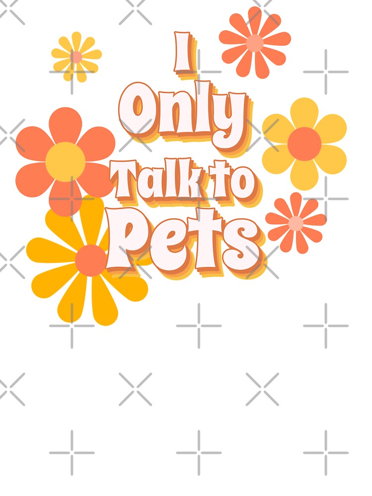 I Only Talk To Pets by RandisTees
