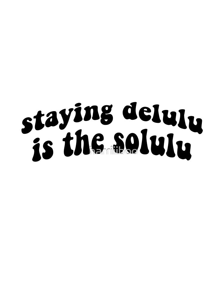 staying delulu is the solulu by harriiiboo