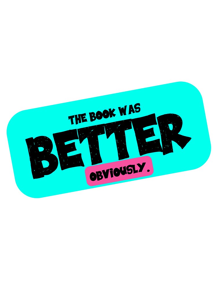 The Book Was Better (Obviously) by taffy-lemonade