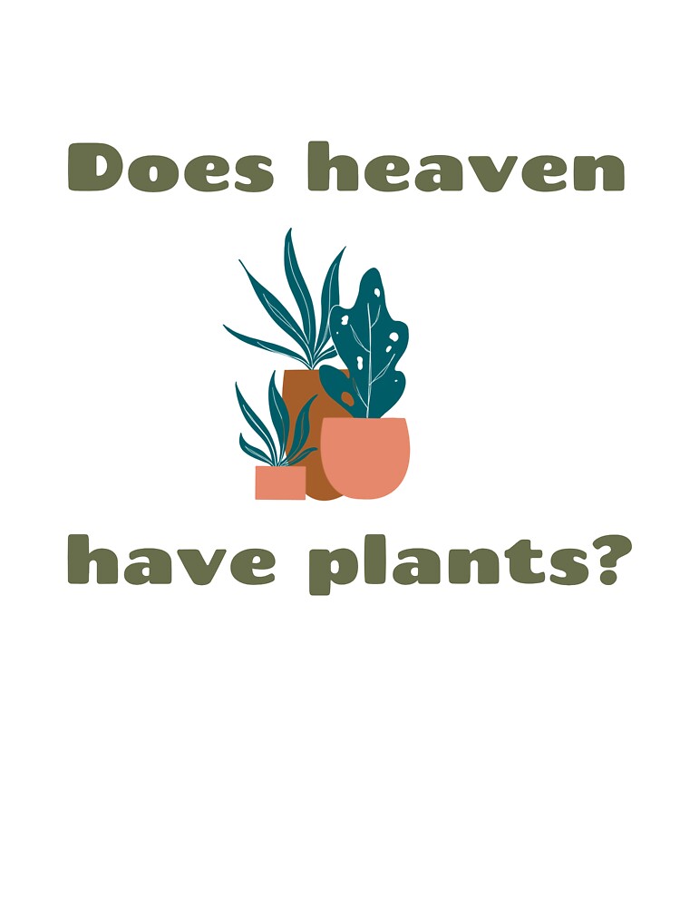 Does heaven have plants? by TAPDesigns