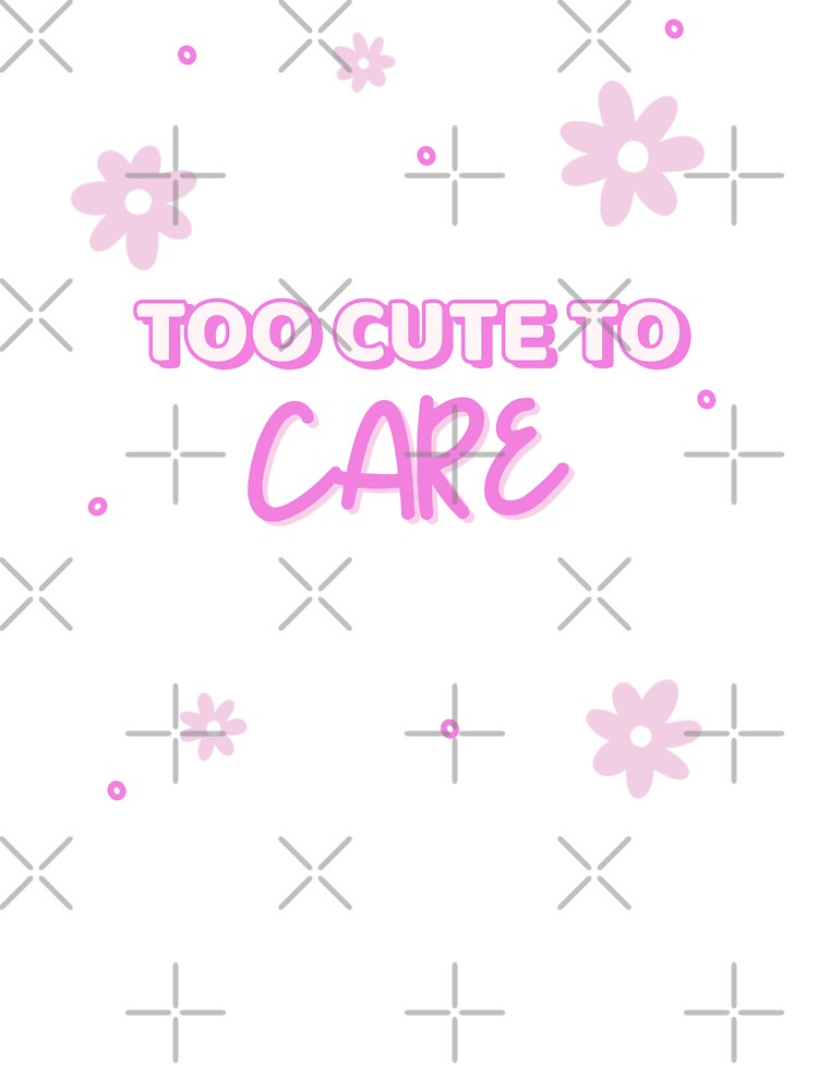 Too Cute to Care Pink Aesthetic Girly Flowers Design by FusionTeeDesign