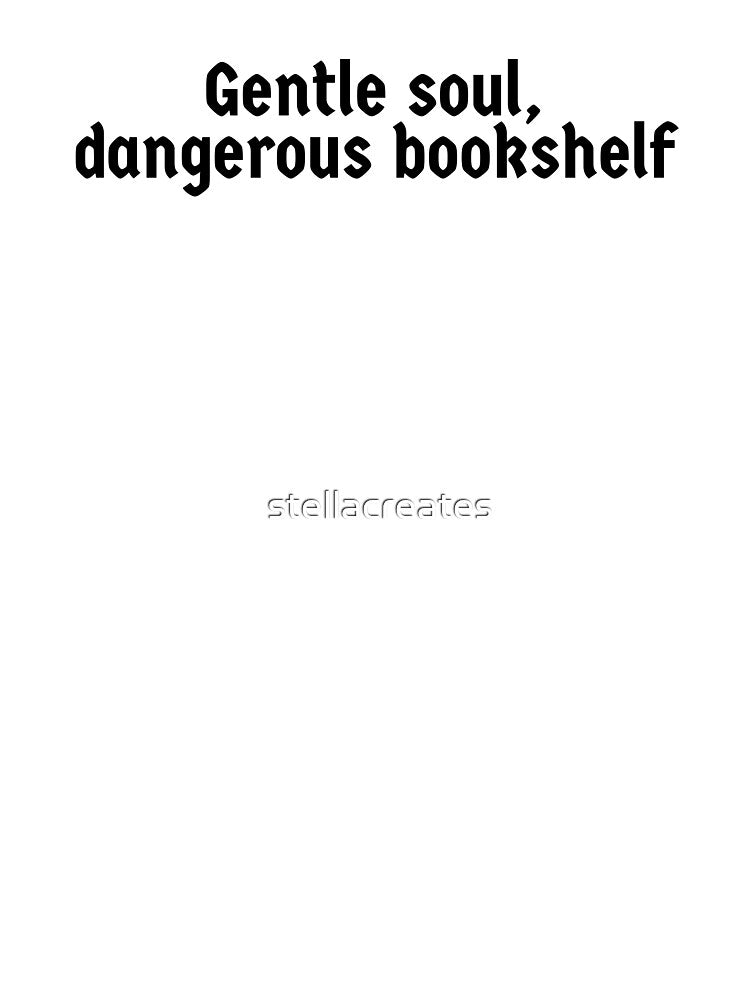 Gentle soul dangerous bookshelf by stellacreates