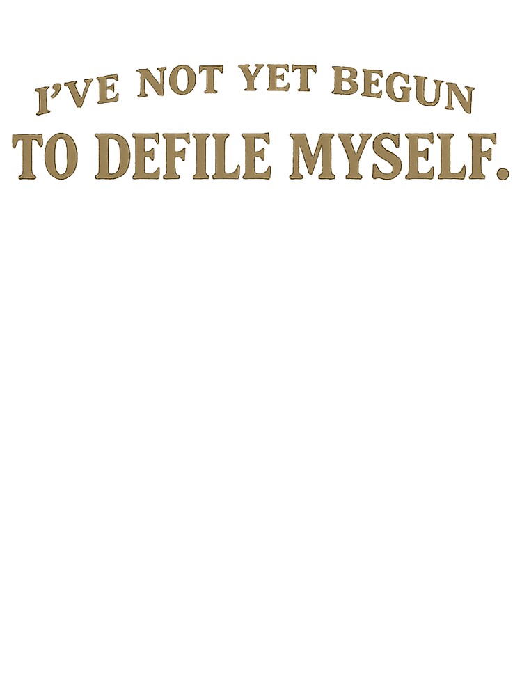 I’ve Not Yet Begun to Defile Myself – Minimalist Western Humor Shirt by gahteeriffico