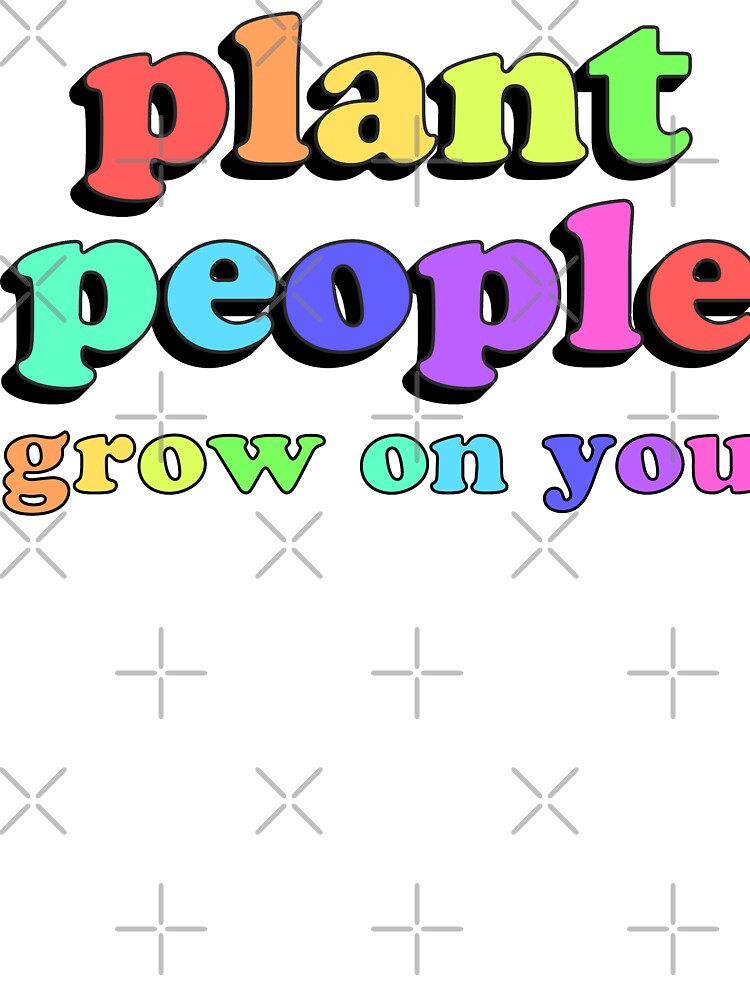 Plant People Grow On You by ColorRitual
