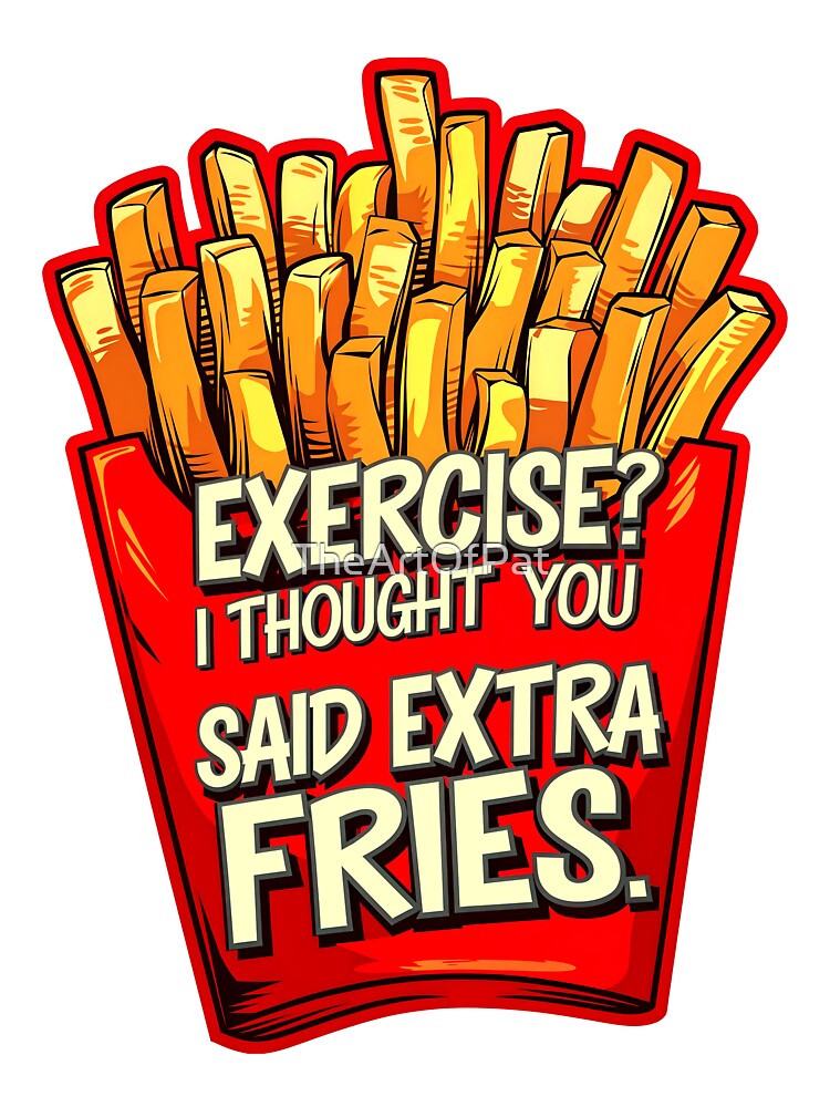 Exercise I Thought You Said Extra Fries Funny Food Quote by TheArtOfPat