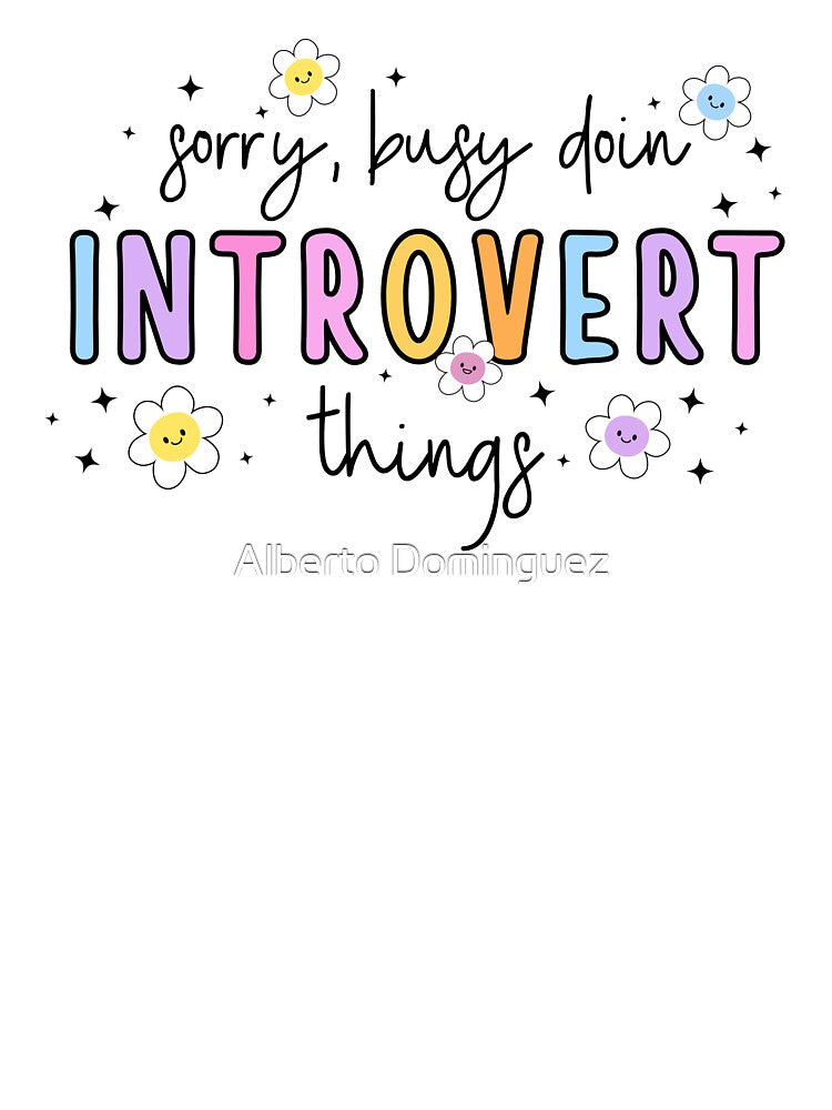 Sorry Busy Doing Introvert Things by Alberto Dominguez