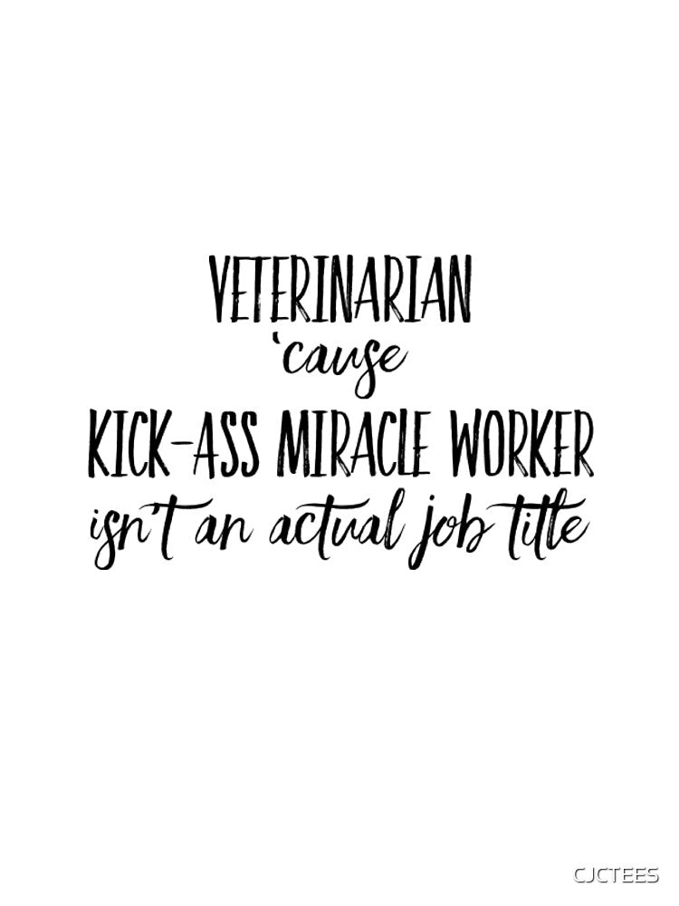 Veterinarian 'Cause Kick-Ass Miracle Worker Isn't an Actual Job Title by CJCTEES