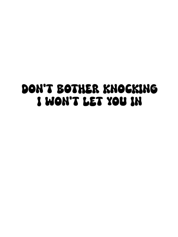 Don't bother knocking I won't let you in by SlimyFish