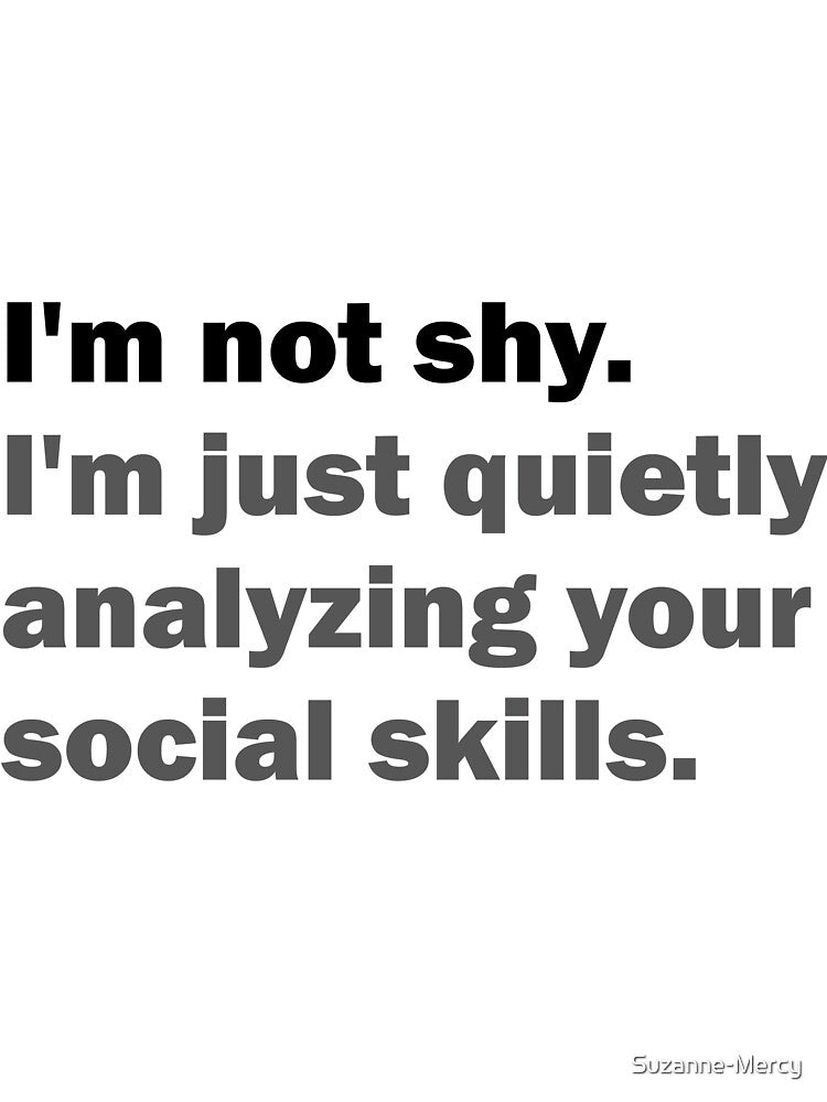 I'm not shy - I'm just quietly analyzing your social skills by Suzanne-Mercy