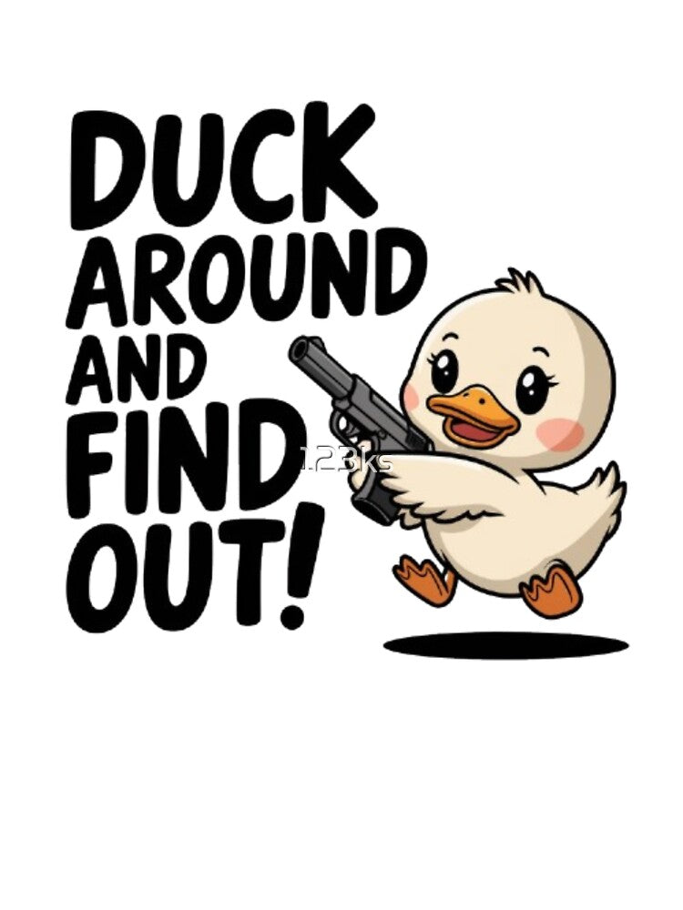 Duck around and find out by 123ks