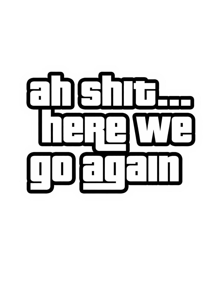 Ah Shit Here We Go Again Funny Quote Meme Typography by Redwan58