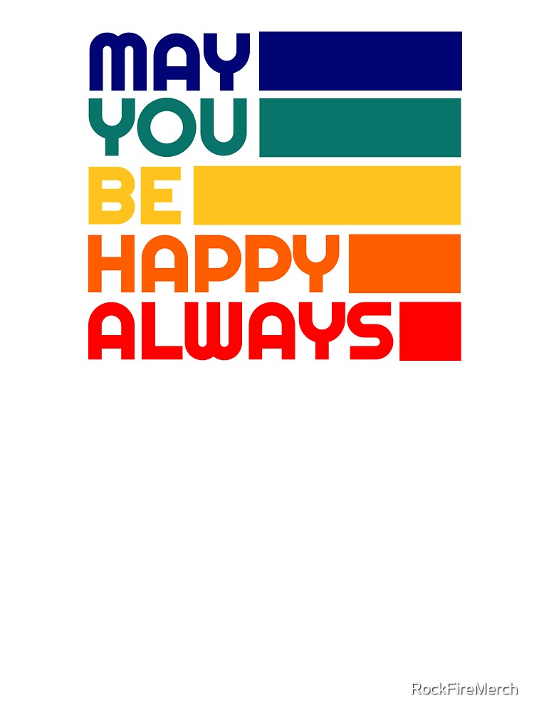 May You Be Happy Always Positive Quote by RockFireMerch