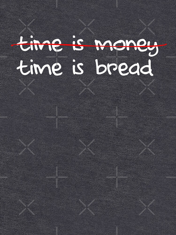 Time is Bread (White) | by PixelsandPulp