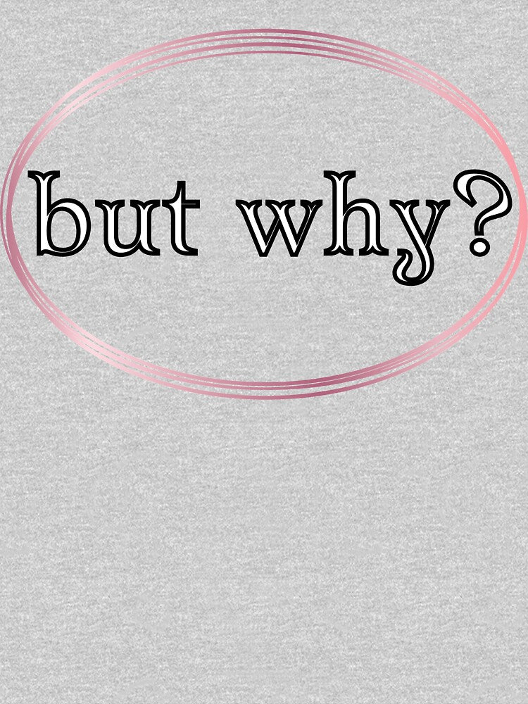 But Why? by JJBarnesMerch