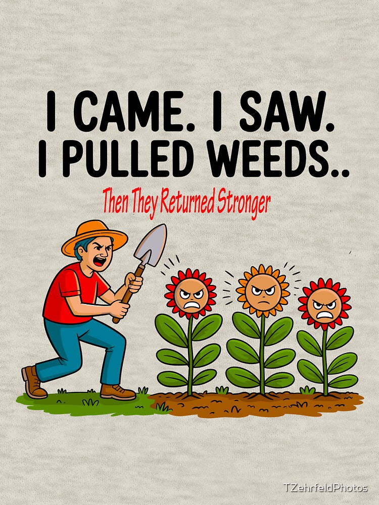 I Came. I Saw. I Pulled Weeds. Then They Returned Stronger by TZehrfeldPhotos