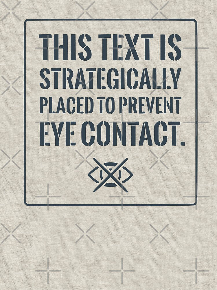 Funny Introvert Shirt: Strategically Placed To Prevent Eye Contact (Grey Text) by RetroNeon