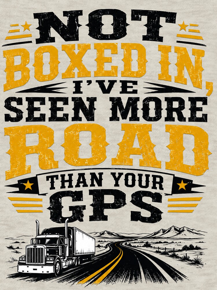 Not Boxed In I've Seen More Road Than Your GPS – Funny Trucker Design by Haque Designs