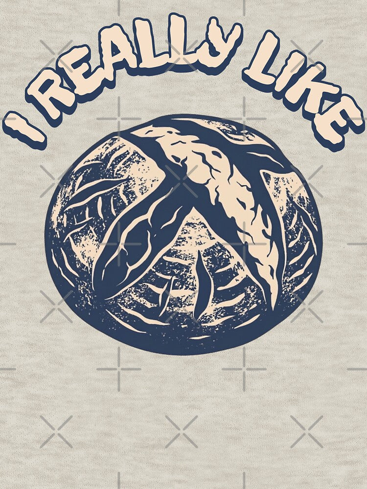 I Really Like Sourdough by KeepCookingTees