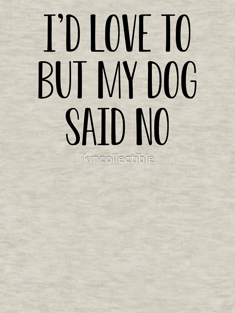 Funny Dog Lover Gift I'd Love To But My Dog Said No by kmcollectible