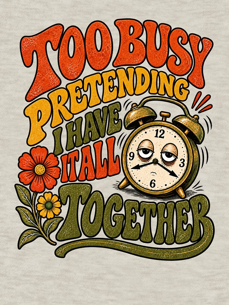 Too Busy Pretending I Have It All Together by Retroteez