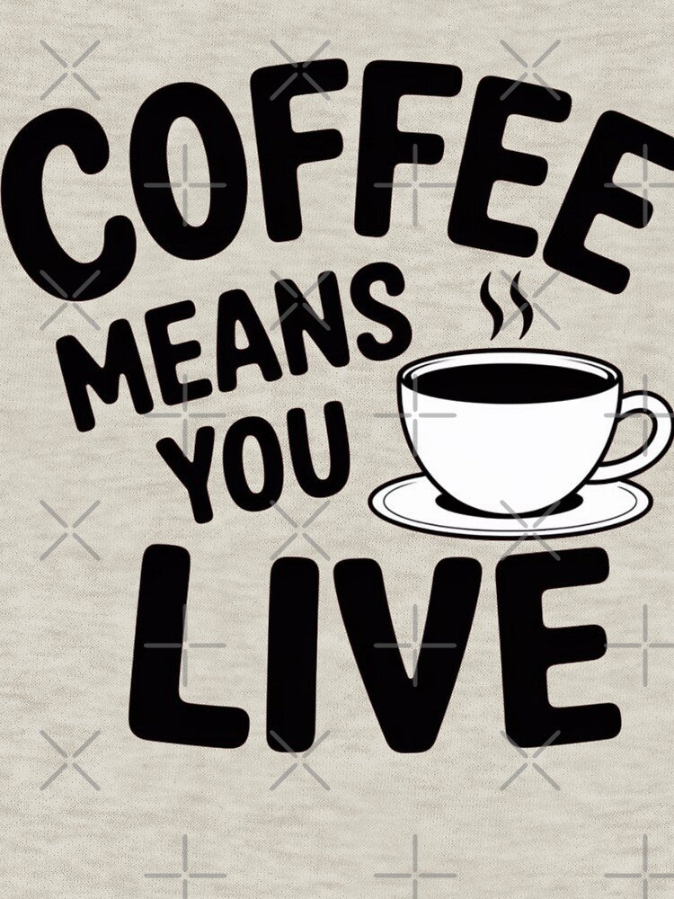 Coffee Means You Live by TessAdventures