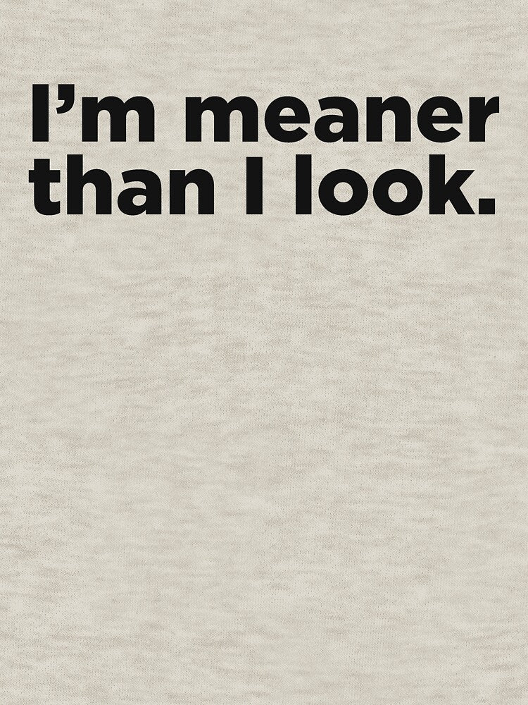 I'm Meaner Than I Look. by Memefy