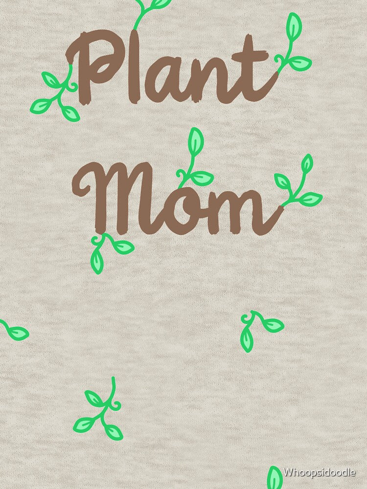 Plant Mom - Plants Allover by Whoopsidoodle
