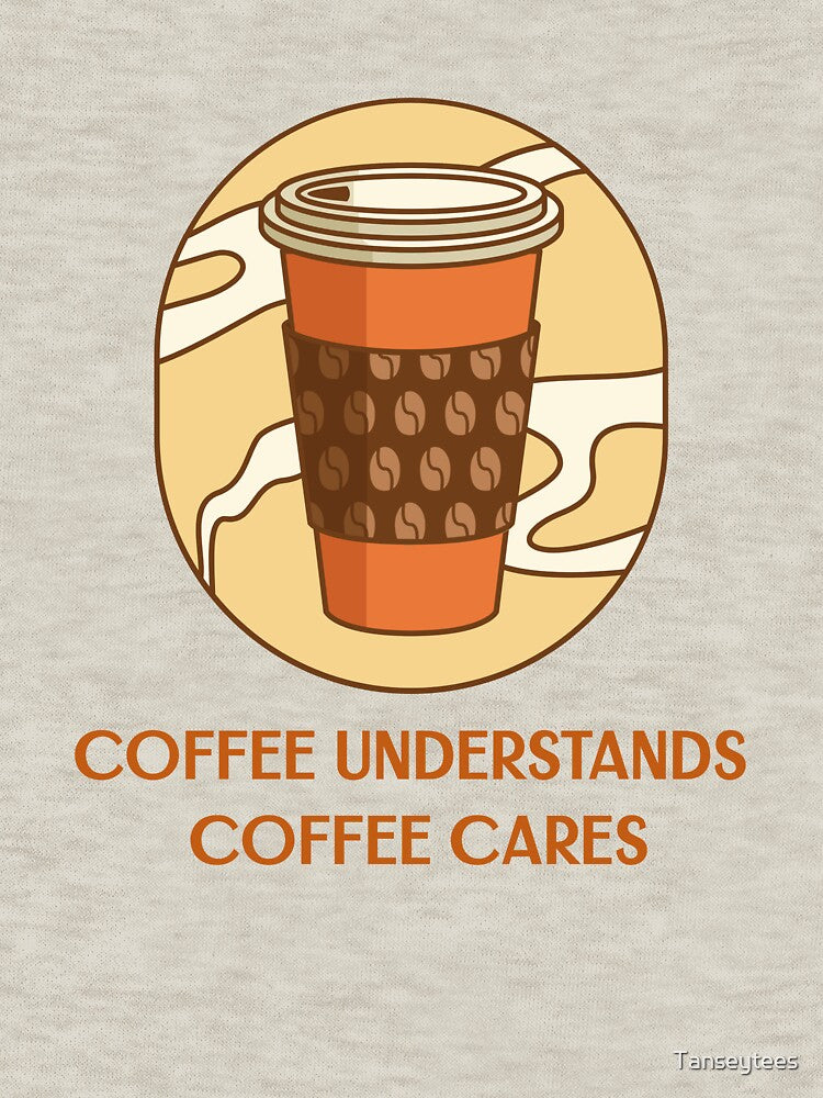 coffee understands, coffee cares by Tanseytees