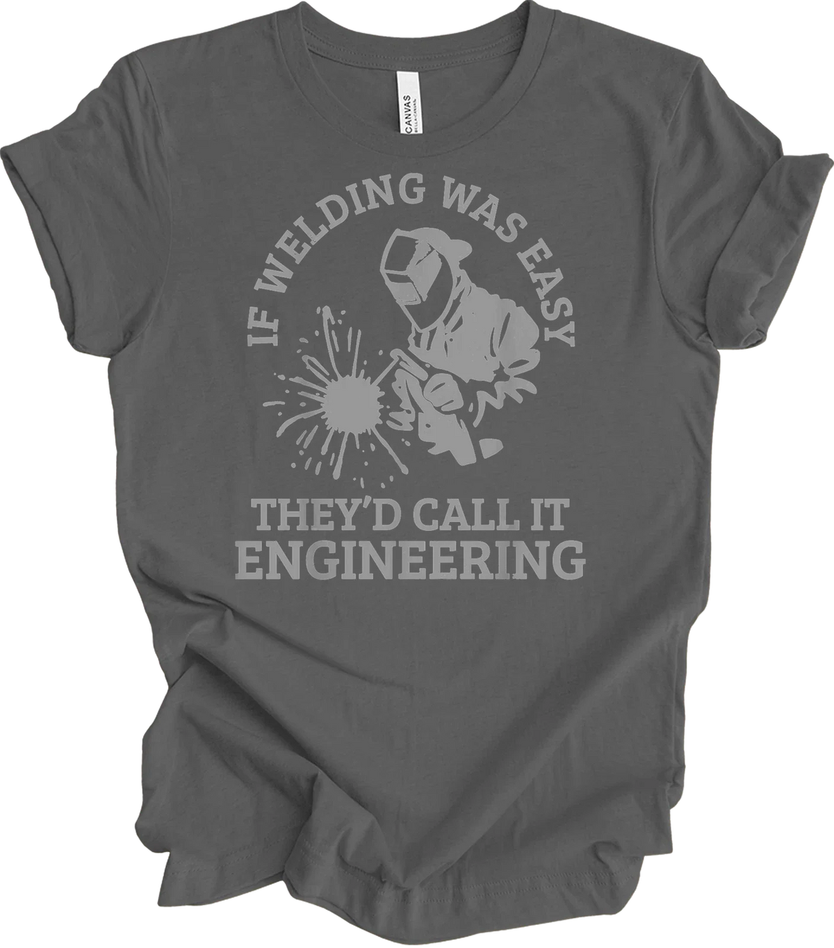 If Welding Was Easy They'd Call It Engineering Funny Welder Quote Saying T- Unisex