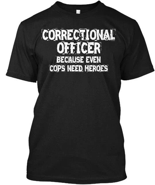 Correctional Officer Heroes Because Even Cop Need Made in USA S-5XL Unisex
