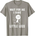 Funny Short Legs Jokes Memes Wait for Me, I Have Little Legs Unisex