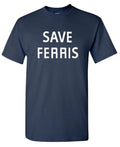 Save Ferris - Ferris Bueller's Day Off 80's Movie Funny Unisex