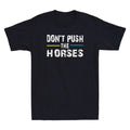 Don't Push the Horses Funny Meme Quote For Sarcastic Minds Vintage Men's Unisex