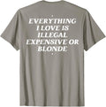 Everything I Love Is Illegal Expensive Or Blonde (On Back) Unisex