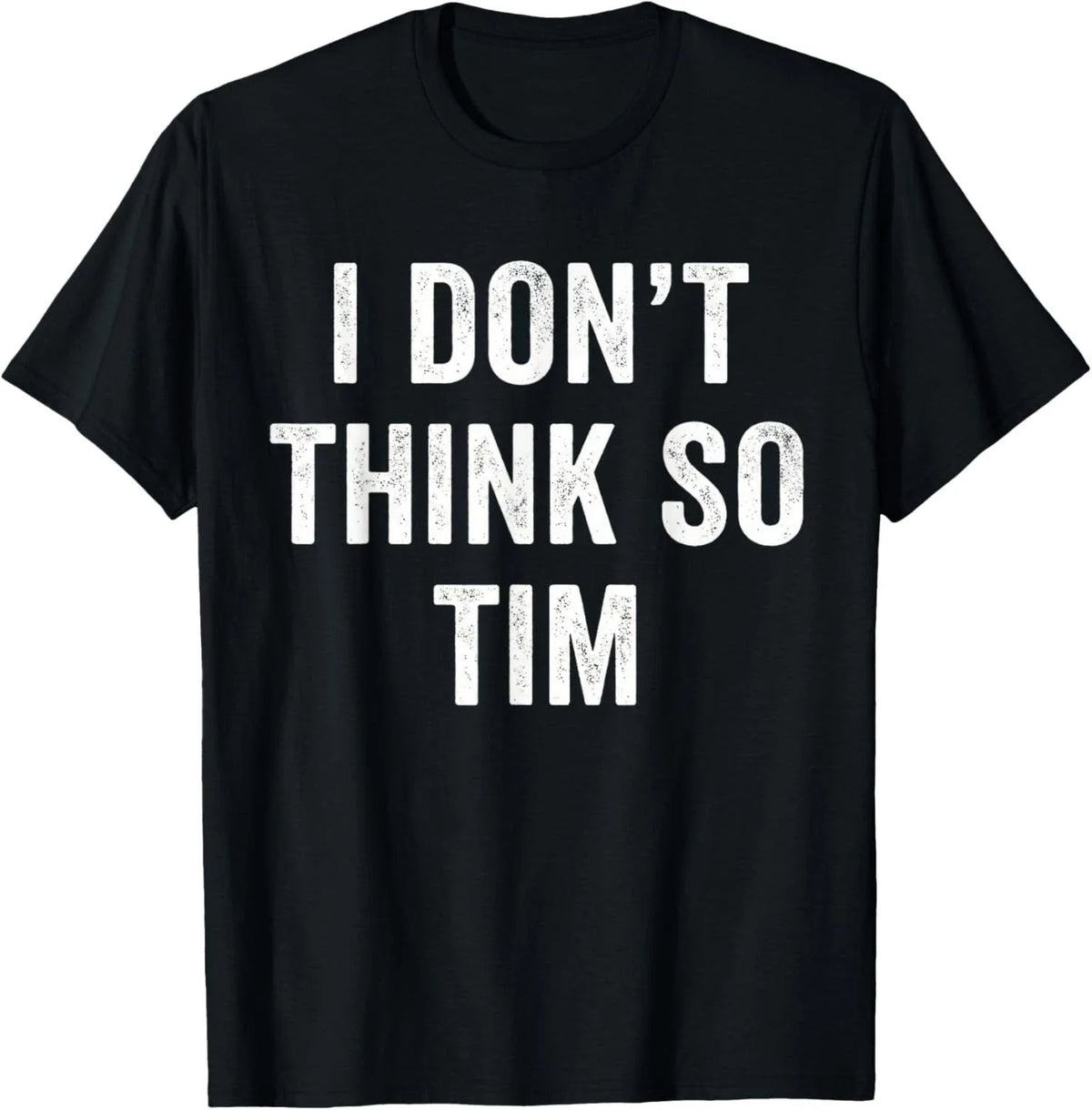 Funny I Don't Think So Tim Funny Quote Tee Gift Unisex Unisex