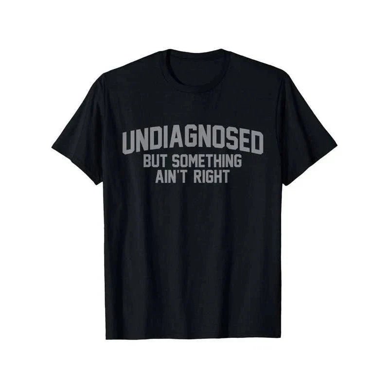 Summer t Shirts Funny Undiagnosed But Something Ain't Right Humor Casual Unisex