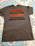 Funny . No, Your Right. LET'S DO IT THE DUMBEST WAY" MENS , Size M Unisex