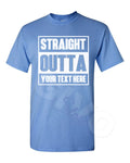 Custom Made Tee Straight Outta Shirt Personalized Your Own Printed Text Unisex