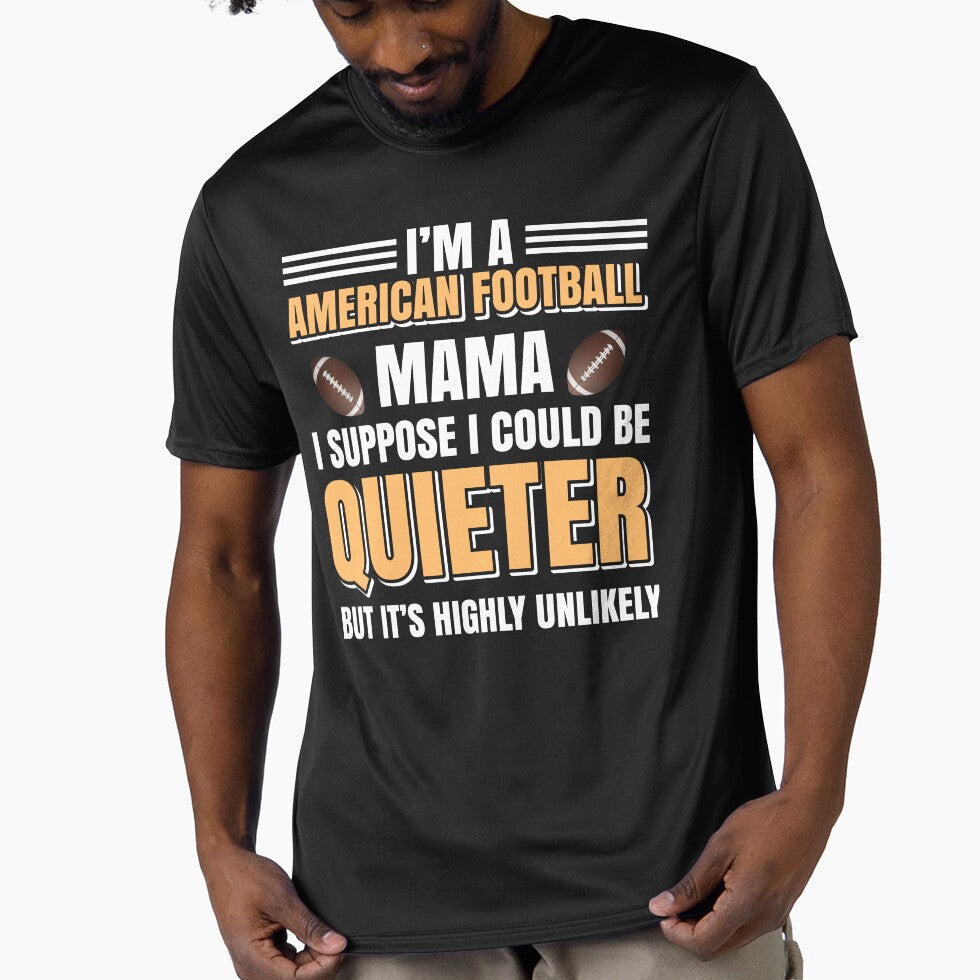 I'm A American Football Mama I Suppose I Could Be Quieter But It's Highly Unlikely T-Shirt by FanshopMA
