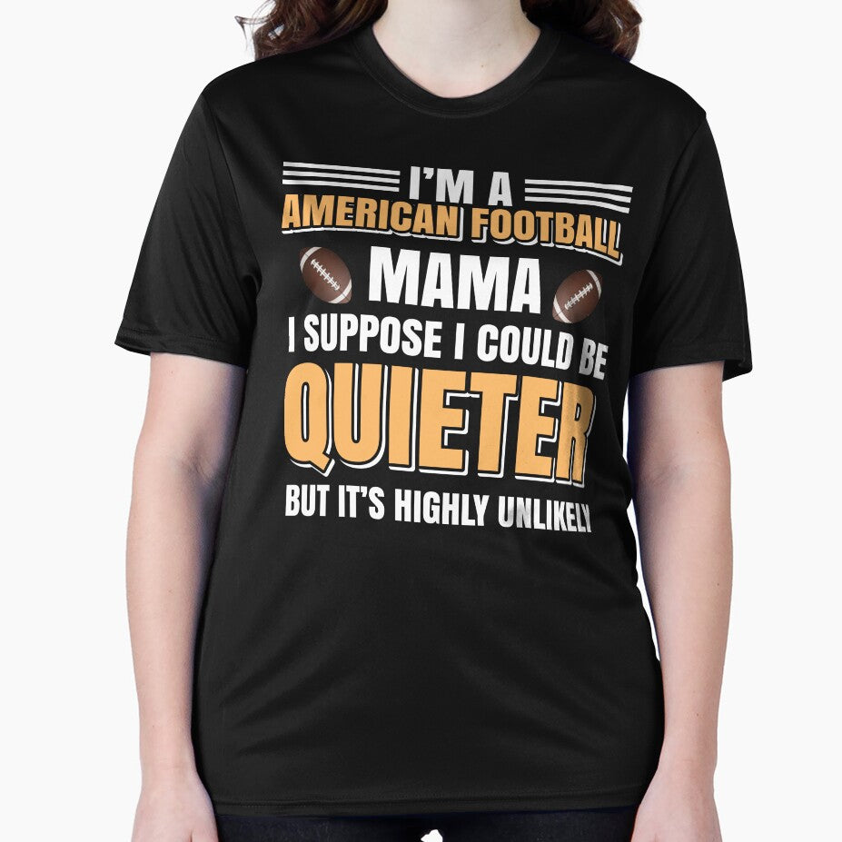 I'm A American Football Mama I Suppose I Could Be Quieter But It's Highly Unlikely T-Shirt by FanshopMA